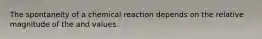 The spontaneity of a chemical reaction depends on the relative magnitude of the and values.