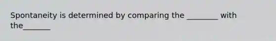 Spontaneity is determined by comparing the ________ with the_______