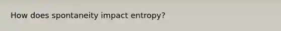 How does spontaneity impact entropy?