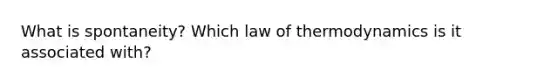 What is spontaneity? Which law of thermodynamics is it associated with?