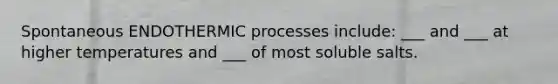 Spontaneous ENDOTHERMIC processes include: ___ and ___ at higher temperatures and ___ of most soluble salts.