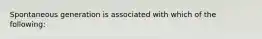 Spontaneous generation is associated with which of the following: