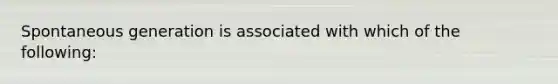 Spontaneous generation is associated with which of the following: