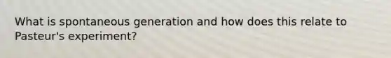 What is spontaneous generation and how does this relate to Pasteur's experiment?