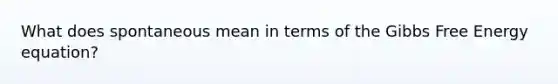 What does spontaneous mean in terms of the Gibbs Free Energy equation?