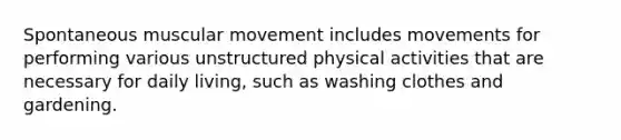 Spontaneous muscular movement includes movements for performing various unstructured physical activities that are necessary for daily living, such as washing clothes and gardening.