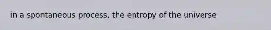 in a spontaneous process, the entropy of the universe