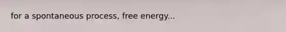 for a spontaneous process, free energy...