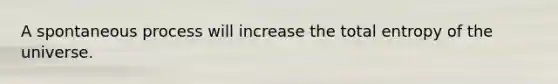 A spontaneous process will increase the total entropy of the universe.