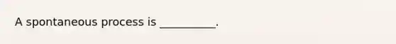 A spontaneous process is __________.