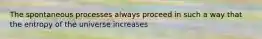 The spontaneous processes always proceed in such a way that the entropy of the universe increases