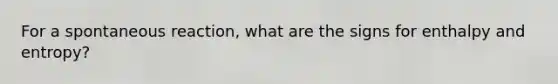 For a spontaneous reaction, what are the signs for enthalpy and entropy?