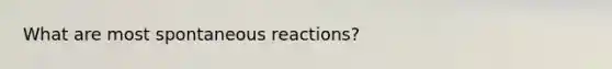 What are most spontaneous reactions?