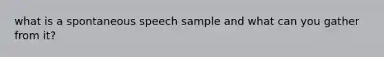 what is a spontaneous speech sample and what can you gather from it?