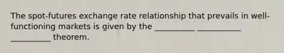 The spot-futures exchange rate relationship that prevails in well-functioning markets is given by the __________ ___________ __________ theorem.