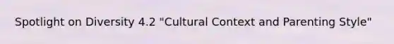 Spotlight on Diversity 4.2 "Cultural Context and Parenting Style"