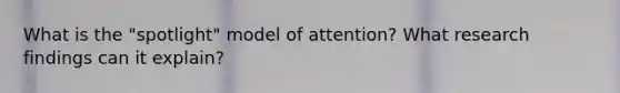 What is the "spotlight" model of attention? What research findings can it explain?