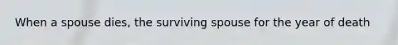 When a spouse​ dies, the surviving spouse for the year of death