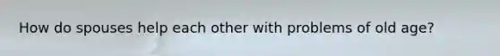 How do spouses help each other with problems of old age?