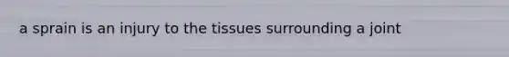 a sprain is an injury to the tissues surrounding a joint