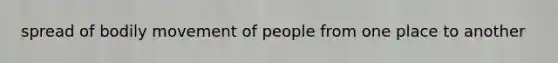 spread of bodily movement of people from one place to another