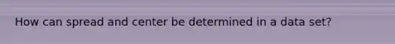 How can spread and center be determined in a data set?