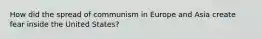 How did the spread of communism in Europe and Asia create fear inside the United States?