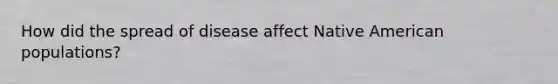 How did the spread of disease affect Native American populations?