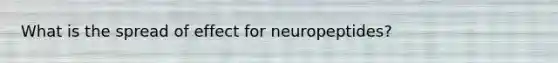 What is the spread of effect for neuropeptides?