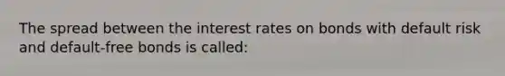 The spread between the interest rates on bonds with default risk and default-free bonds is called: