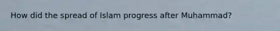 How did the spread of Islam progress after Muhammad?