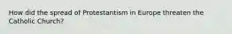 How did the spread of Protestantism in Europe threaten the Catholic Church?