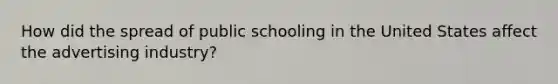 How did the spread of public schooling in the United States affect the advertising industry?