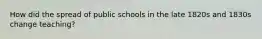 How did the spread of public schools in the late 1820s and 1830s change teaching?