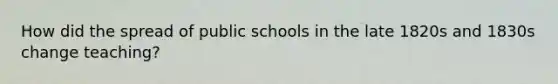 How did the spread of public schools in the late 1820s and 1830s change teaching?