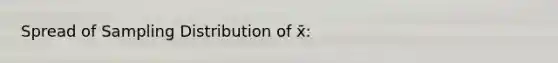 Spread of Sampling Distribution of x̄: