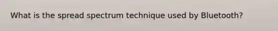 What is the spread spectrum technique used by Bluetooth?