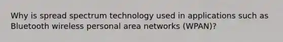 Why is spread spectrum technology used in applications such as Bluetooth wireless personal area networks (WPAN)?