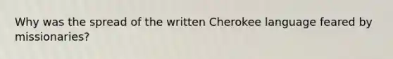 Why was the spread of the written Cherokee language feared by missionaries?