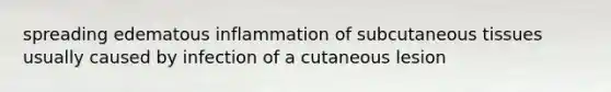 spreading edematous inflammation of subcutaneous tissues usually caused by infection of a cutaneous lesion