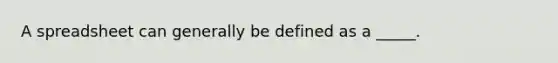 A spreadsheet can generally be defined as a _____.