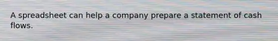 A spreadsheet can help a company prepare a statement of cash flows.
