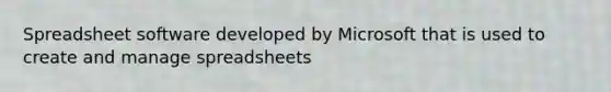 Spreadsheet software developed by Microsoft that is used to create and manage spreadsheets