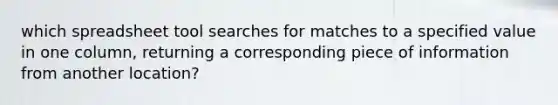 which spreadsheet tool searches for matches to a specified value in one column, returning a corresponding piece of information from another location?