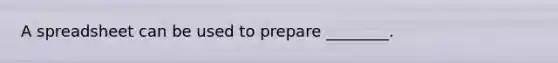 A spreadsheet can be used to prepare​ ________.