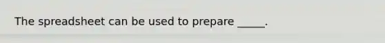 The spreadsheet can be used to prepare _____.