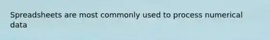 Spreadsheets are most commonly used to process numerical data