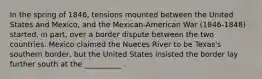 In the spring of 1846, tensions mounted between the United States and Mexico, and the Mexican-American War (1846-1848) started, in part, over a border dispute between the two countries. Mexico claimed the Nueces River to be Texas's southern border, but the United States insisted the border lay further south at the __________ .