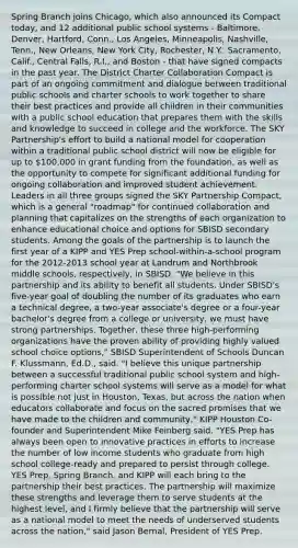 Spring Branch joins Chicago, which also announced its Compact today, and 12 additional public school systems - Baltimore, Denver, Hartford, Conn., Los Angeles, Minneapolis, Nashville, Tenn., New Orleans, New York City, Rochester, N.Y., Sacramento, Calif., Central Falls, R.I., and Boston - that have signed compacts in the past year. The District Charter Collaboration Compact is part of an ongoing commitment and dialogue between traditional public schools and charter schools to work together to share their best practices and provide all children in their communities with a public school education that prepares them with the skills and knowledge to succeed in college and the workforce. The SKY Partnership's effort to build a national model for cooperation within a traditional public school district will now be eligible for up to 100,000 in grant funding from the foundation, as well as the opportunity to compete for significant additional funding for ongoing collaboration and improved student achievement. Leaders in all three groups signed the SKY Partnership Compact, which is a general "roadmap" for continued collaboration and planning that capitalizes on the strengths of each organization to enhance educational choice and options for SBISD secondary students. Among the goals of the partnership is to launch the first year of a KIPP and YES Prep school-within-a-school program for the 2012-2013 school year at Landrum and Northbrook middle schools, respectively, in SBISD. "We believe in this partnership and its ability to benefit all students. Under SBISD's five-year goal of doubling the number of its graduates who earn a technical degree, a two-year associate's degree or a four-year bachelor's degree from a college or university, we must have strong partnerships. Together, these three high-performing organizations have the proven ability of providing highly valued school choice options," SBISD Superintendent of Schools Duncan F. Klussmann, Ed.D., said. "I believe this unique partnership between a successful traditional public school system and high-performing charter school systems will serve as a model for what is possible not just in Houston, Texas, but across the nation when educators collaborate and focus on the sacred promises that we have made to the children and community," KIPP Houston Co-founder and Superintendent Mike Feinberg said. "YES Prep has always been open to innovative practices in efforts to increase the number of low income students who graduate from high school college-ready and prepared to persist through college. YES Prep, Spring Branch, and KIPP will each bring to the partnership their best practices. The partnership will maximize these strengths and leverage them to serve students at the highest level, and I firmly believe that the partnership will serve as a national model to meet the needs of underserved students across the nation," said Jason Bernal, President of YES Prep.