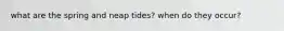 what are the spring and neap tides? when do they occur?